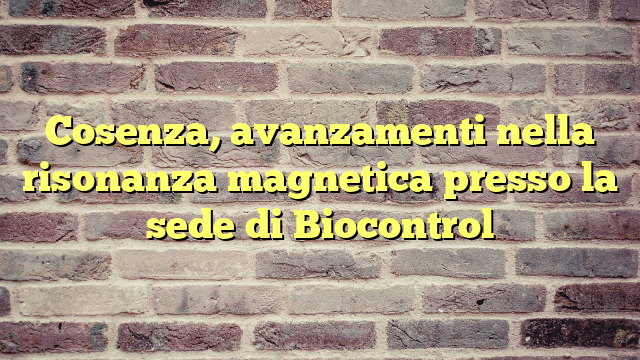 Cosenza, avanzamenti nella risonanza magnetica presso la sede di Biocontrol