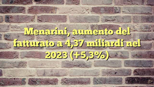 Menarini, aumento del fatturato a 4,37 miliardi nel 2023 (+5,3%)