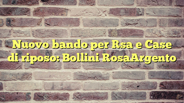 Nuovo bando per Rsa e Case di riposo: Bollini RosaArgento