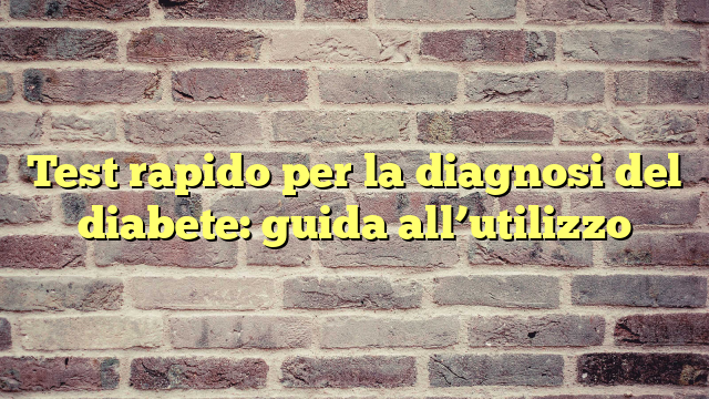 Test rapido per la diagnosi del diabete: guida all'utilizzo