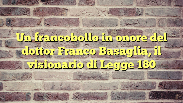 Un francobollo in onore del dottor Franco Basaglia, il visionario di Legge 180